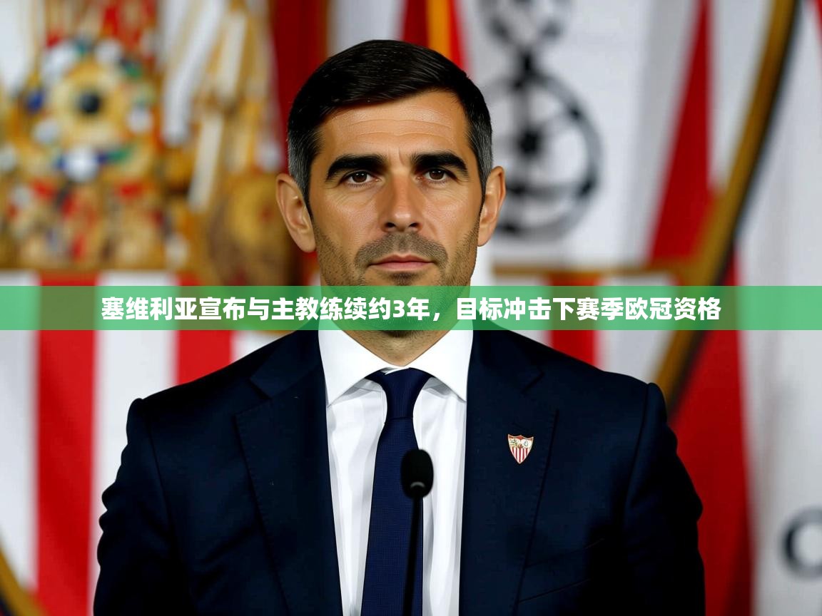 2025鱼乐体育app下载塞维利亚宣布与主教练续约3年，目标冲击下赛季欧冠资格  第4张